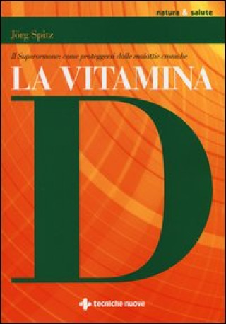 La vitamina D. Il superormone: come proteggersi dalle malattie croniche