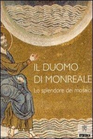 Il Duomo di Monreale. Lo splendore dei mosaici