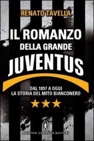 Il romanzo della grande Juventus. Dal 1897 a oggi. La storia del mito bianconero