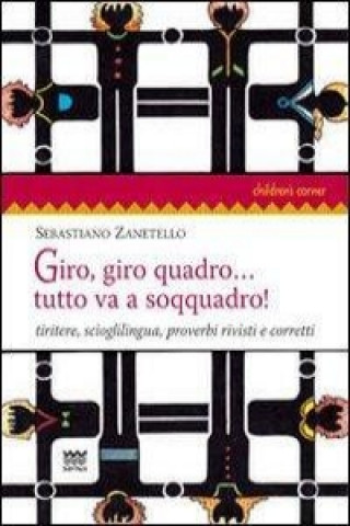 Giro, giro quadro... tutto va a soqquadro! Tiritere, scioglilingua, proverbi rivisti e corretti