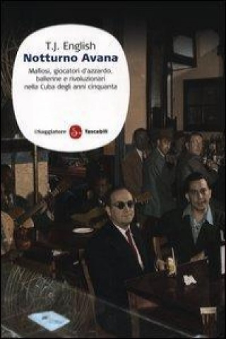 Notturno Avana. Mafiosi, giocatori d'azzardo, ballerine e rivoluzionari nella Cuba degli anni Cinquanta