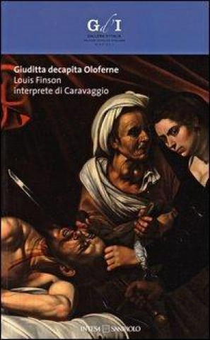 Giuditta decapita Oloferne. Louis Finson interprete di Caravaggio. Catalogo della mostra (Napoli, 27 settembre-8 dicembre 2013)
