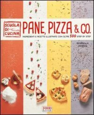 Pane, pizza & co. Ingredienti e ricette illustrate con oltre 500 step by step