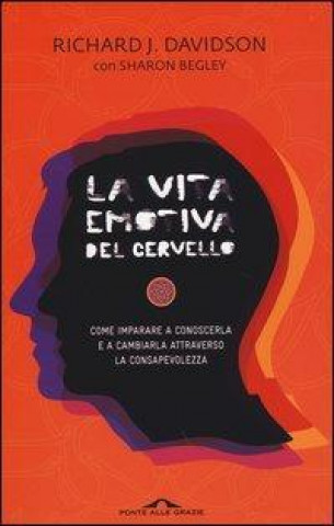 La vita emotiva del cervello. Come imparare a conoscerla e a cambiarla attraverso la consapevolezza