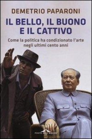 Il bello, il buono e il cattivo. Come la politica ha condizionato l'arte negli ultimi cento anni