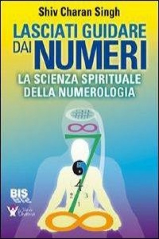 Lasciati guidare dai numeri. La scienza spirituale della numerologia