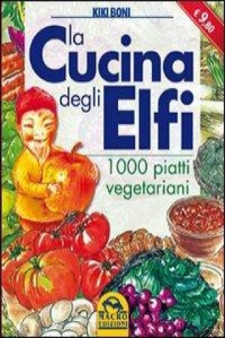 La cucina degli elfi. 1000 piatti vegetariani