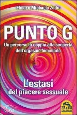 Punto G. Un percorso di coppia alla scoperta dell'orgasmo femminile. L'estasi del piacere sessuale