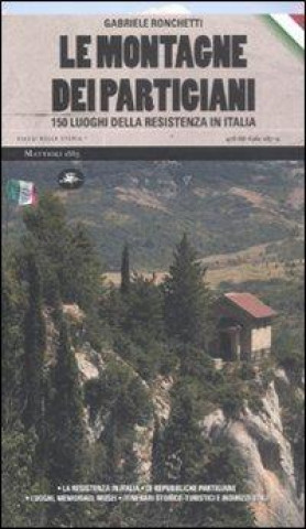Le montagne dei partigiani. 150 luoghi della resistenza in Italia
