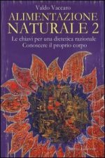 Alimentazione naturale. Le chiavi per una dietetica razionale. Conoscere il proprio corpo