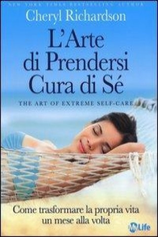 L'arte di prendersi cura di sé. Come trasformare la propria vita un mese alla volta