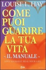 Come puoi guarire la tua vita. Il manuale