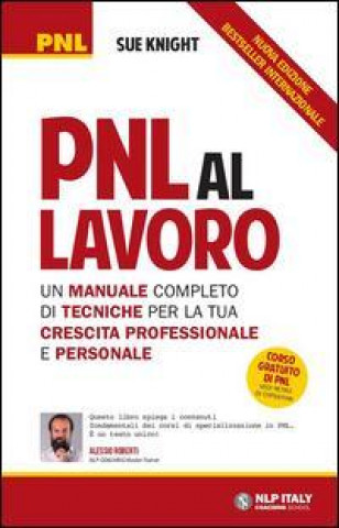 PNL al lavoro. Un manuale completo di tecniche per la tua crescita professionale e personale