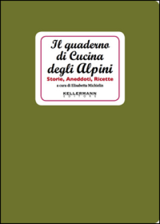 Il quaderno di cucina degli alpini. Storie, aneddoti, ricette