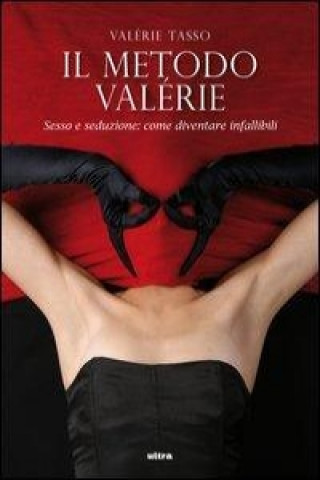 Il metodo Valérie. Sesso e seduzione: come diventare infallibili