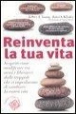 Reinventa la tua vita. Scoprite come modificare voi stessi e liberarvi dalle trappole che vi impediscono di cambiare la vostra vita