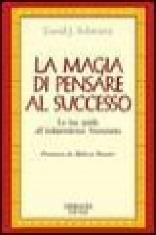 La magia di pensare al successo. La tua guida all'indipendenza finanziaria