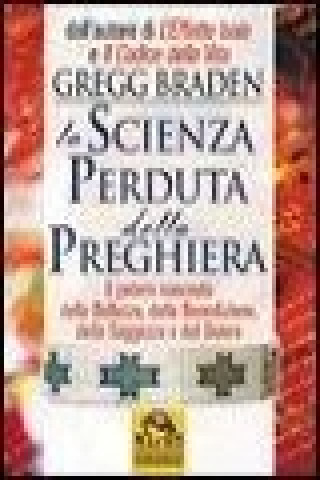 La scienza perduta della preghiera. Il potere nascosto della bellezza, della benedizione, della saggezza e del dolore