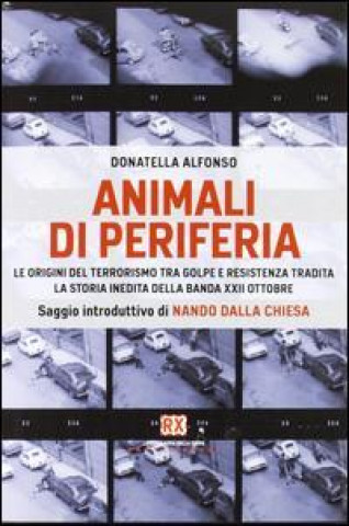 Animali di periferia. La vera storia della XXII ottobre: l'origine del terrorismo in Italia