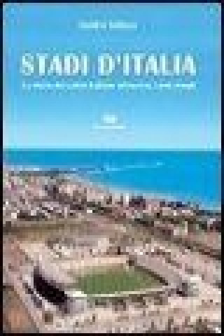 Stadi d'Italia. La storia del calcio italiano attraverso i suoi templi