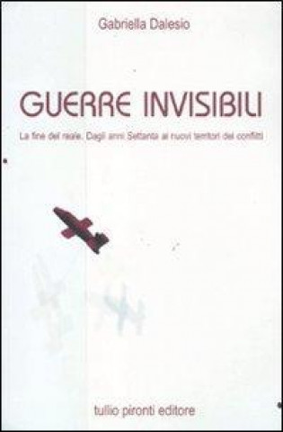 Guerre invisibili. La fine del reale. Dagli anni Settanta ai nuovi territori dei conflitti