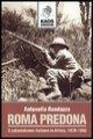 Roma predona. Il colonialismo italiano in Africa, 1870-1943