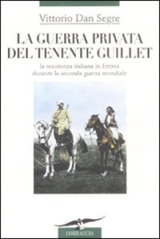 La guerra privata del tenente Guillet. La resistenza italiana in Eritrea durante la seconda guerra mondiale