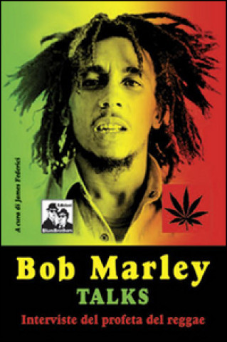 Bob Marley talks. Interviste del profeta del reggae