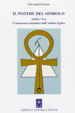Il potere del simbolo. Ankh e Uas. Conoscenza iniziatica dell'antico Egitto