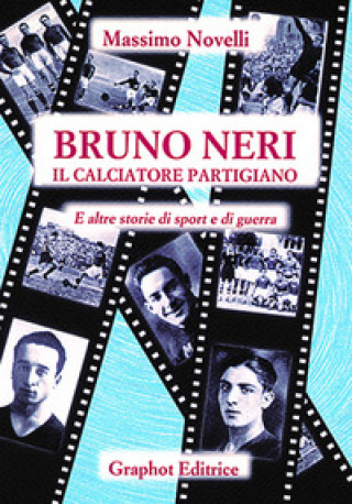 Bruno Neri. Il calciatore partigiano