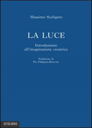 La luce. Introduzione all'immaginazione creatrice