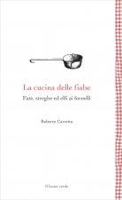 La cucina delle fiabe. Fate, elfi, streghe ai fornelli