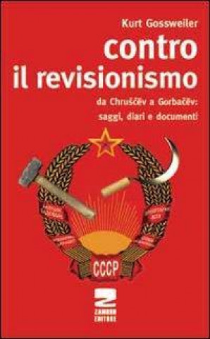 Contro il revisionismo da Chruscev a Gorbacev. Saggi, diari e documenti