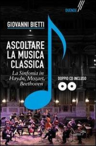 Ascoltare la musica classica. La sinfonia in Mozart, Hayden, Beethoven. Con CD-ROM