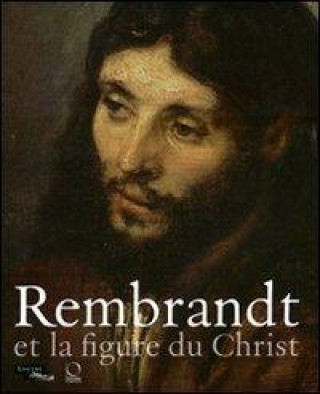 Rembrandt et la figure du Christ. Catalogo della mostra