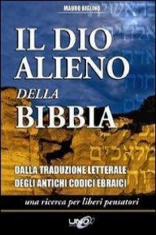 Il dio alieno della Bibbia. Dalle traduzioni letterali degli antichi codici masoretici