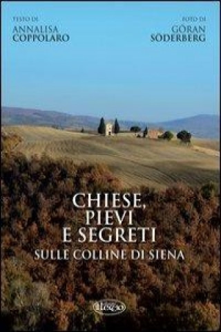 Chiese, pievi e segreti sulle colline di Siena. Ediz. italiana e inglese