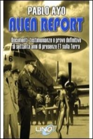 Alien report. Documenti, testimonianze e prove definitive di Settanta anni di presenze ET sulla terra