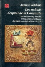 Los nahuas después de la Conquista. Historia social y cultural de la población indígena del México central, siglos XVI-XVII.