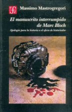 El Manuscrito Interrumpido de Marc Bloch: Apologia Para La Historia O El Oficio de Historiador