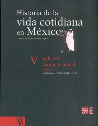 Historia de La Vida Cotidiana En Mexico: Tomo V: Volumen 1. Siglo XX. Campo y Ciudad