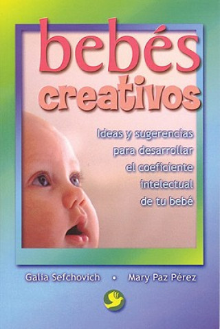 Bebes Creativos: Ideas y Sugerencias Para Desarrollar El Coeficiente Intelectual de Tu Bebe