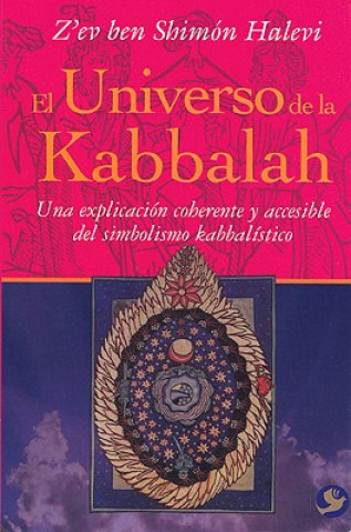 El Universo de la Kabbalah: Una Explicacion Coherente y Accesible del Simbolismo Kabbalistico = A Kabbalistic Universe