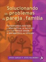 Solucionando Los Problemas de Pareja y Familia: Fundamentos Tericos y Alternativas de Solucin a Los Conflictos Desde La Perspectiva del V-Nculo