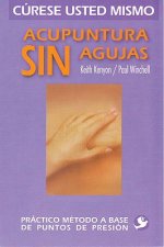 Acupuntura Sin Agujas: Practico Metodo a Base de Puntos de Presion