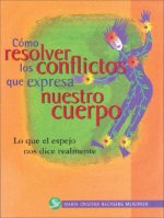 Como Resolver Los Conflictos Que Expresa Nuestro Cuerpo: Lo Que El Espejo Nos Dice Realmente