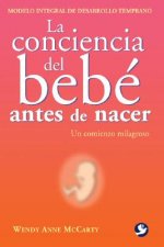 La Conciencia del Bebe Antes de Nacer: Un Comienzo Milagroso = Welcoming Consciousness