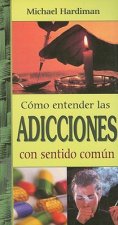 Como Entender las Adicciones Con Sentido Comun = Addiction