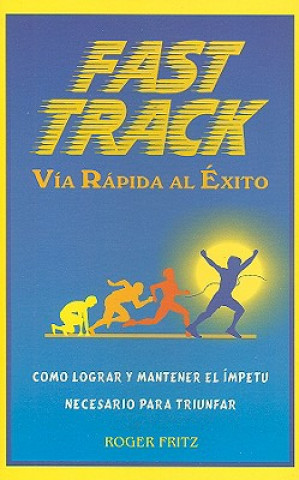 Fast Track Via Rapida al Exito: Como Lograr y Mantener el Impetu Necesario Para Triunfar