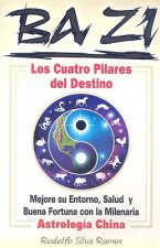 Ba Zi los Cuatro Pilares del Destino: Mejore Se Entorno, Salud U Buena Fortuna Con la Milenaria Astrologia China